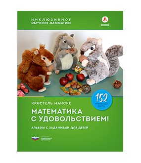 Математика с удовольствием! Инклюзивное обучение математике детей с трех лет с синдромом Дауна, дискалькулией и другими особенностями. Альбом с заданиями для детей